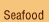 Seafood